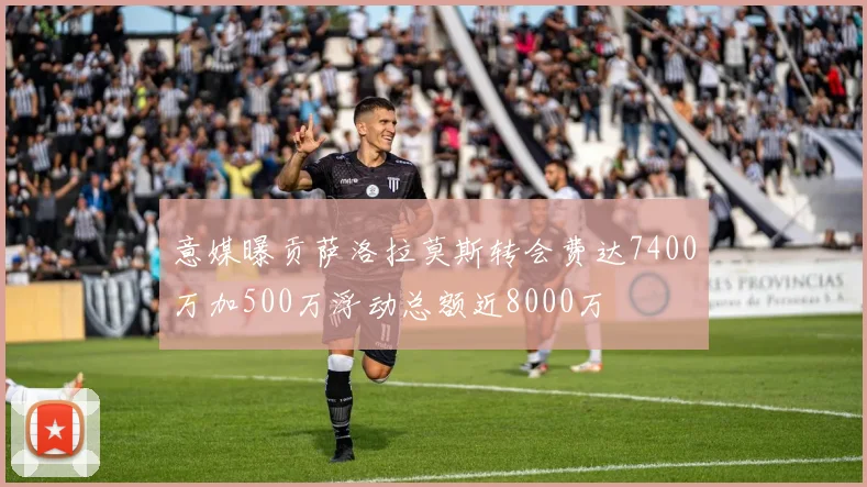 意媒曝贡萨洛拉莫斯转会费达7400万加500万浮动总额近8000万